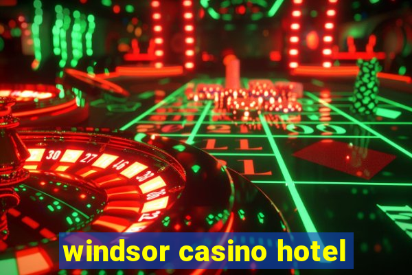 windsor casino hotel